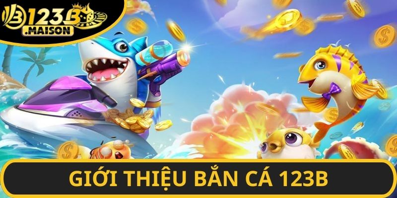 Một vài điều giới thiệu về Bắn Cá 123B